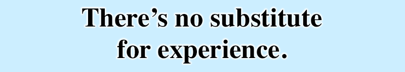 There's no subsitute for experience.